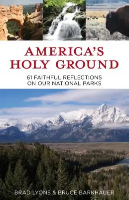 Święta ziemia Ameryki: 61 wiernych refleksji na temat naszych parków narodowych - America's Holy Ground: 61 Faithful Reflections on Our National Parks