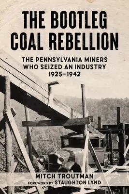 The Bootleg Coal Rebellion: Górnicy z Pensylwanii, którzy przejęli przemysł: 1925-1942 - The Bootleg Coal Rebellion: The Pennsylvania Miners Who Seized an Industry: 1925-1942