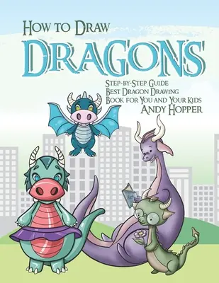 Jak rysować smoki krok po kroku: Najlepsza książka do rysowania smoków dla Ciebie i Twoich dzieci - How to Draw Dragons Step-by-Step Guide: Best Dragon Drawing Book for You and Your Kids