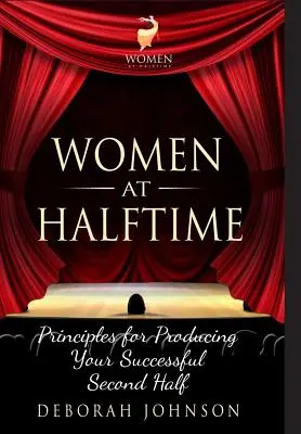 Women at Halftime: Zasady tworzenia udanej drugiej połowy - Women at Halftime: Principles for Producing Your Successful Second Half