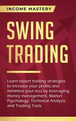 Swing Trading: Naucz się eksperckich strategii handlowych, aby zwiększyć swoje zyski i zminimalizować straty, wykorzystując zarządzanie pieniędzmi i rynek. - Swing Trading: Learn expert trading strategies to increase your profits and minimize your loss by leveraging money management, Market