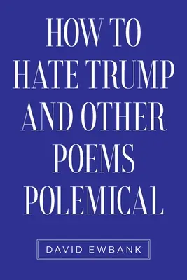 Jak nienawidzić Trumpa i inne wiersze polemiczne - How to Hate Trump and Other Poems Polemical