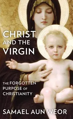 Chrystus i Dziewica: Zapomniany cel chrześcijaństwa - Christ and the Virgin: The Forgotten Purpose of Christianity