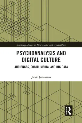 Psychoanaliza i kultura cyfrowa: Odbiorcy, media społecznościowe i duże zbiory danych - Psychoanalysis and Digital Culture: Audiences, Social Media, and Big Data