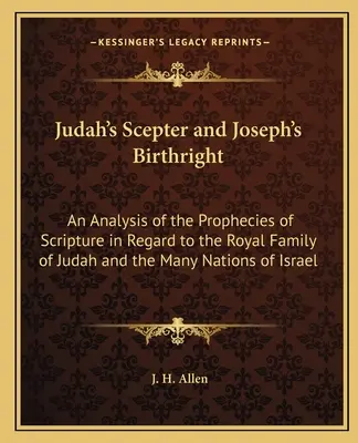 Berło Judy i pierworództwo Józefa: Analiza proroctw Pisma Świętego w odniesieniu do królewskiej rodziny Judy i wielu narodów Izraela - Judah's Scepter and Joseph's Birthright: An Analysis of the Prophecies of Scripture in Regard to the Royal Family of Judah and the Many Nations of Isr