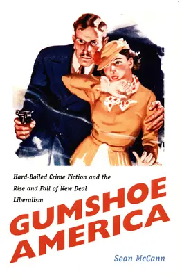 Gumshoe America: Hard-Boiled Crime Fiction oraz powstanie i upadek liberalizmu Nowego Ładu - Gumshoe America: Hard-Boiled Crime Fiction and the Rise and Fall of New Deal Liberalism