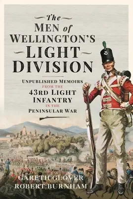 Ludzie z lekkiej dywizji Wellingtona: Niepublikowane wspomnienia z 43. lekkiej piechoty w wojnie półwyspowej - The Men of Wellington's Light Division: Unpublished Memoirs from the 43rd Light Infantry in the Peninsular War