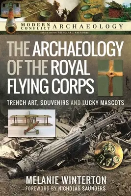 Archeologia Królewskiego Korpusu Lotniczego: Sztuka okopowa, pamiątki i szczęśliwe maskotki - The Archaeology of the Royal Flying Corps: Trench Art, Souvenirs and Lucky Mascots