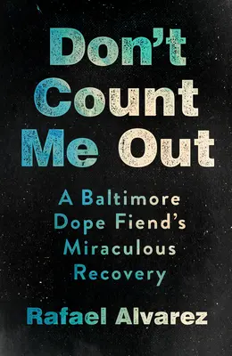 Don't Count Me Out: Cudowne ozdrowienie narkomana z Baltimore - Don't Count Me Out: A Baltimore Dope Fiend's Miraculous Recovery