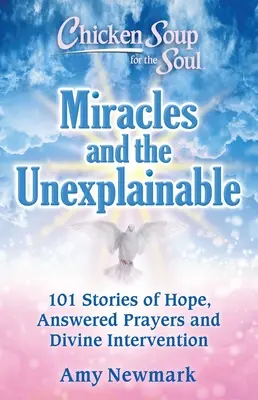 Chicken Soup for the Soul: Cuda i niewytłumaczalne: 101 opowieści o nadziei, wysłuchanych modlitwach i boskiej interwencji - Chicken Soup for the Soul: Miracles and the Unexplainable: 101 Stories of Hope, Answered Prayers, and Divine Intervention