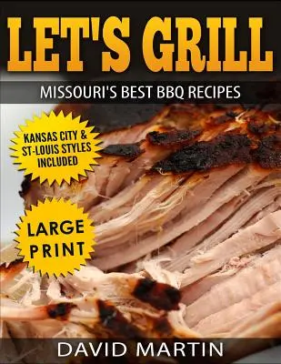 Let's Grill Missouri's Best BBQ Recipes ***Large Print Edition***: Obejmuje style grillowania Kansas City i St-Louis - Let's Grill Missouri's Best BBQ Recipes ***Large Print Edition***: Includes Kansas City and St-Louis Barbecue Styles