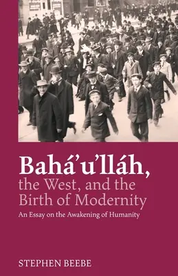 Baha'u'llah, Zachód i narodziny nowoczesności: Esej o przebudzeniu ludzkości - Baha'u'llah, the West, and the Birth of Modernity: An Essay on the Awakening of Humanity