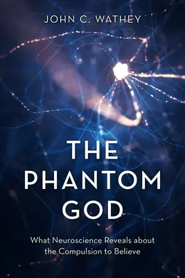 Fantomowy Bóg: Co neuronauka ujawnia na temat przymusu wiary - The Phantom God: What Neuroscience Reveals about the Compulsion to Believe