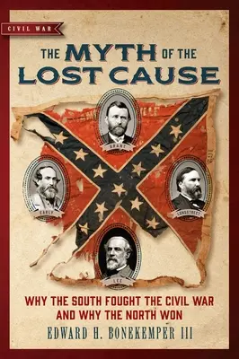 Mit przegranej sprawy: Dlaczego Południe walczyło w wojnie secesyjnej i dlaczego Północ wygrała? - The Myth of the Lost Cause: Why the South Fought the Civil War and Why the North Won