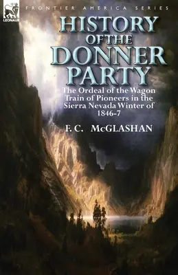Historia Partii Donnera: Męka pociągu pionierów w Sierra Nevada zimą 1846-7 r. - History of the Donner Party: The Ordeal of the Wagon Train of Pioneers in the Sierra Nevada Winter of 1846-7