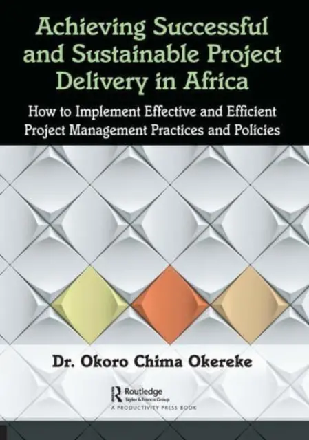 Skuteczna i zrównoważona realizacja projektów w Afryce: jak wdrożyć skuteczne i wydajne praktyki i zasady zarządzania projektami - Achieving Successful and Sustainable Project Delivery in Africa: How to Implement Effective and Efficient Project Management Practices and Policies