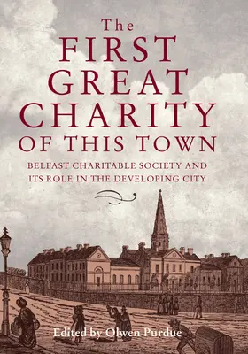 Pierwsza wielka organizacja charytatywna tego miasta: Belfast Charitable Society i jego rola w rozwijającym się mieście - The First Great Charity of This Town: Belfast Charitable Society and Its Role in the Developing City