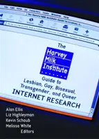 Harvey Milk Institute Guide to Lesbian, Gay, Bisexual, Transgender, and Queer Internet Research (Przewodnik po badaniach internetowych dotyczących lesbijek, gejów, osób biseksualnych, transpłciowych i queer) - Harvey Milk Institute Guide to Lesbian, Gay, Bisexual, Transgender, and Queer Internet Research