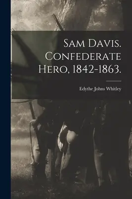 Sam Davis. Bohater Konfederacji, 1842-1863. (Whitley Edythe Johns (Rucker) 1900-) - Sam Davis. Confederate Hero, 1842-1863. (Whitley Edythe Johns (Rucker) 1900-)