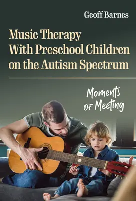 Muzykoterapia z dziećmi w wieku przedszkolnym ze spektrum autyzmu: Chwile spotkania - Music Therapy with Preschool Children on the Autism Spectrum: Moments of Meeting