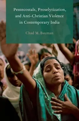 Zielonoświątkowcy, prozelityzm i przemoc antychrześcijańska we współczesnych Indiach - Pentecostals, Proselytization, and Anti-Christian Violence in Contemporary India