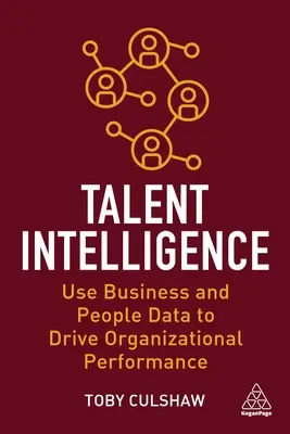 Inteligencja talentów: Wykorzystanie danych biznesowych i personalnych do zwiększenia wydajności organizacji - Talent Intelligence: Use Business and People Data to Drive Organizational Performance