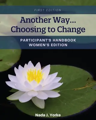Another Way... Choosing to Change: Podręcznik uczestnika - wydanie dla kobiet - Another Way...Choosing to Change: Participant's Handbook - Women's Edition