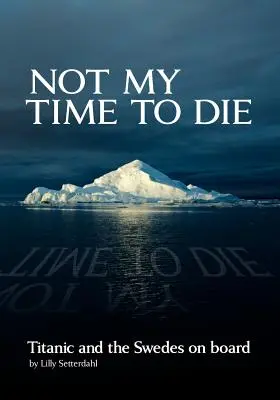 Nie mój czas umierać - Titanic i Szwedzi na pokładzie - Not My Time to Die - Titanic and the Swedes on Board