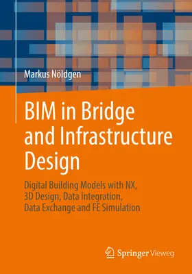 Bim w projektowaniu mostów i infrastruktury: Cyfrowe modele budynków z Nx, projektowanie 3D, integracja danych, wymiana danych i symulacja Fe - Bim in Bridge and Infrastructure Design: Digital Building Models with Nx, 3D Design, Data Integration, Data Exchange and Fe Simulation