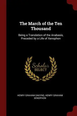 Marsz dziesięciu tysięcy: tłumaczenie Anabasis poprzedzone życiem Ksenofonta - The March of the Ten Thousand: Being a Translation of the Anabasis, Preceded by a Life of Xenophon