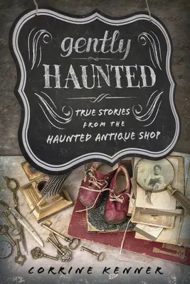 Delikatnie nawiedzony: Prawdziwe historie z nawiedzonego sklepu z antykami - Gently Haunted: True Stories from the Haunted Antique Shop