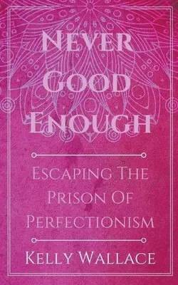 Never Good Enough - Ucieczka z więzienia perfekcjonizmu - Never Good Enough - Escaping The Prison Of Perfectionism