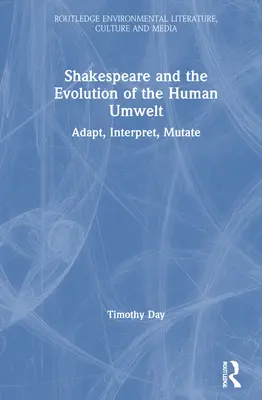 Szekspir i ewolucja ludzkiego środowiska: Adaptuj, interpretuj, mutuj - Shakespeare and the Evolution of the Human Umwelt: Adapt, Interpret, Mutate
