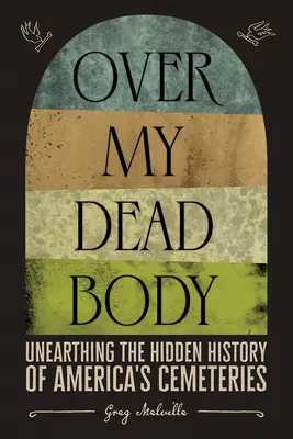 Over My Dead Body: Odkrywanie ukrytej historii amerykańskich cmentarzy - Over My Dead Body: Unearthing the Hidden History of America's Cemeteries