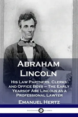 Abraham Lincoln: jego partnerzy prawni, urzędnicy i chłopcy z biura - wczesne lata Abe'a Lincolna jako profesjonalnego prawnika - Abraham Lincoln: His Law Partners, Clerks and Office Boys - The Early Years of Abe Lincoln as a Professional Lawyer