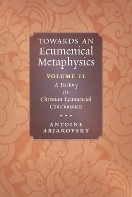 W kierunku metafizyki ekumenicznej, tom 2: Historia chrześcijańskiej świadomości ekumenicznej - Towards an Ecumenical Metaphysics, Volume 2: A History of Christian Ecumenical Consciousness