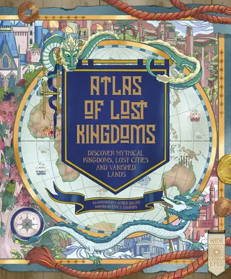 Atlas zaginionych królestw: Odkryj mityczne krainy, zaginione miasta i zniknięte wyspy - An Atlas of Lost Kingdoms: Discover Mythical Lands, Lost Cities and Vanished Islands