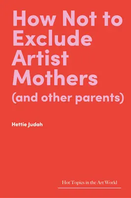 Jak nie wykluczać matek artystów (i innych rodziców)? - How Not to Exclude Artist Mothers (and Other Parents)