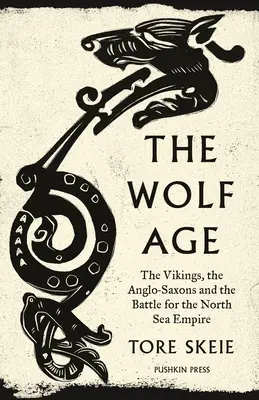 Era Wilka: Wikingowie, Anglosasi i bitwa o imperium Morza Północnego - The Wolf Age: The Vikings, the Anglo-Saxons and the Battle for the North Sea Empire