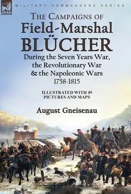 Kampanie marszałka polnego Blchera podczas wojny siedmioletniej, wojny rewolucyjnej i wojen napoleońskich w latach 1758-1815 - The Campaigns of Field-Marshal Blcher During the Seven Years War, the Revolutionary War and the Napoleonic Wars, 1758-1815