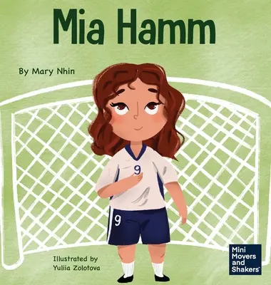 Mia Hamm: Książka dla dzieci o rozwijaniu twardej psychicznie postawy i etyki ciężkiej pracy - Mia Hamm: A Kid's Book About a Developing a Mentally Tough Attitude and Hard Work Ethic