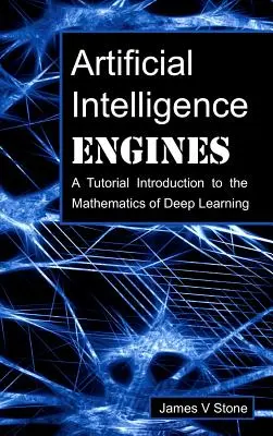 Silniki sztucznej inteligencji: Samouczek Wprowadzenie do matematyki głębokiego uczenia się - Artificial Intelligence Engines: A Tutorial Introduction to the Mathematics of Deep Learning