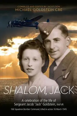 Shalom, Jack: Świętowanie życia sierżanta Jacoba „Jacka” Goldsteina, RAFVR 166 Squadron Bomber Command, poległego w akcji 16 M - Shalom, Jack: A celebration of the life of Sergeant Jacob 'Jack' Goldstein, RAFVR 166 Squadron Bomber Command, killed in action 16 M