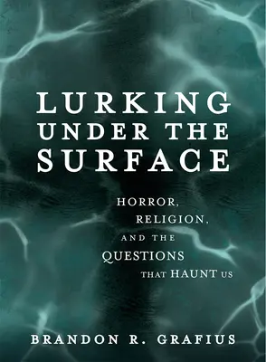 Czając się pod powierzchnią: Horror, religia i pytania, które nas dręczą - Lurking Under the Surface: Horror, Religion, and the Questions That Haunt Us