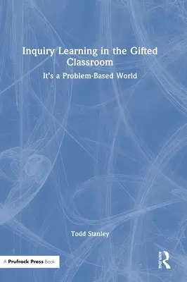 Uczenie się przez dociekanie w klasie dla uzdolnionych: Świat oparty na problemach - Inquiry Learning in the Gifted Classroom: It's a Problem-Based World