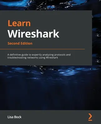 Learn Wireshark - Second Edition: Kompletny przewodnik po fachowej analizie protokołów i rozwiązywaniu problemów z sieciami za pomocą Wireshark - Learn Wireshark - Second Edition: A definitive guide to expertly analyzing protocols and troubleshooting networks using Wireshark