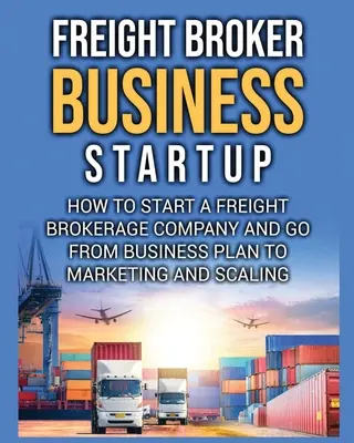 Rozpoczęcie działalności brokera frachtowego: Jak założyć firmę brokerską i przejść od biznesplanu do marketingu i skalowania. - Freight Broker Business Startup: How to Start a Freight Brokerage Company and Go from Business Plan to Marketing and Scaling.