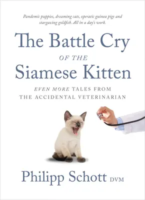 Okrzyk bojowy syjamskiego kociaka: Jeszcze więcej opowieści od przypadkowego weterynarza - The Battle Cry of the Siamese Kitten: Even More Tales from the Accidental Veterinarian