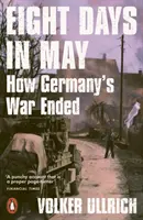 Osiem dni w maju - jak zakończyła się wojna w Niemczech - Eight Days in May - How Germany's War Ended