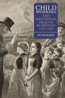 Pracownicy nieletni i zdrowie w przemyśle w Wielkiej Brytanii, 1780-1850 - Child Workers and Industrial Health in Britain, 1780-1850